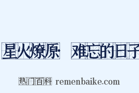 星火燎原·难忘的日子是什么意思的图片